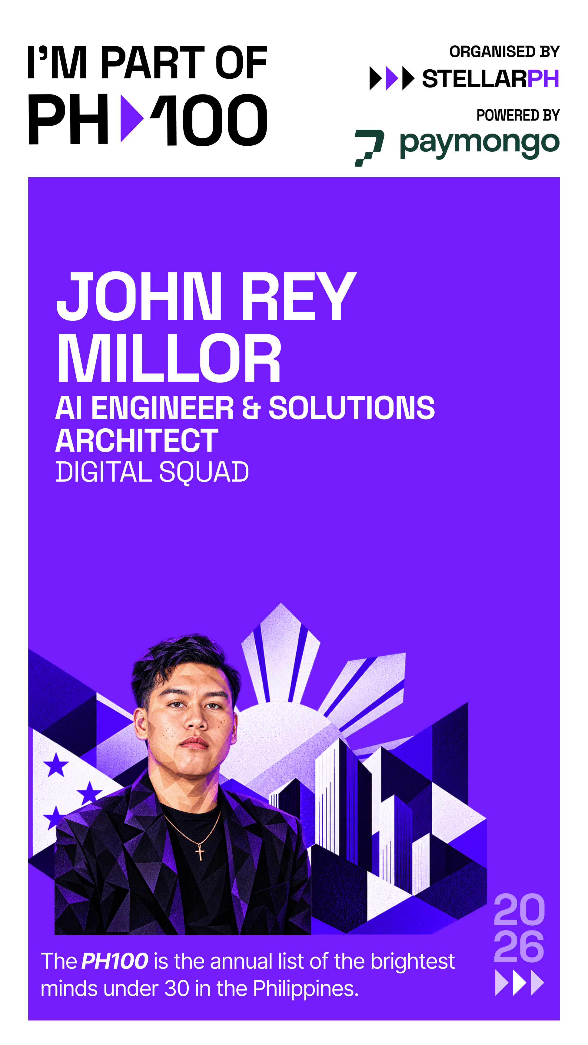 PH100 2026 social card for John Rey Millor, AI Engineer and Solutions Architect at Digital Squad. Organised by StellarPH and powered by PayMongo.